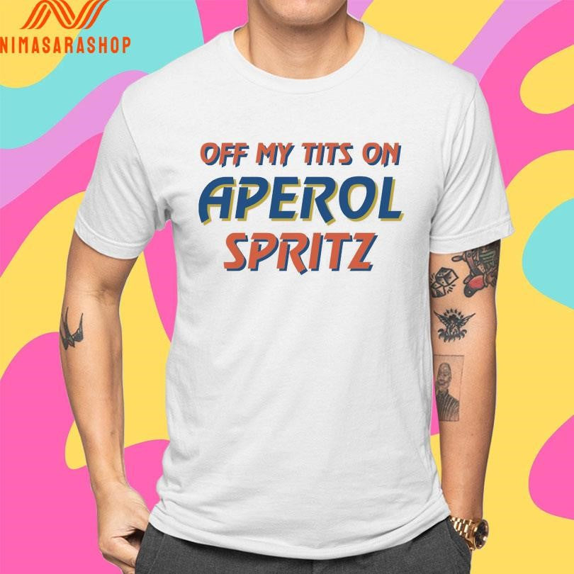 Off My Tits On Aperol Spritz Shirts