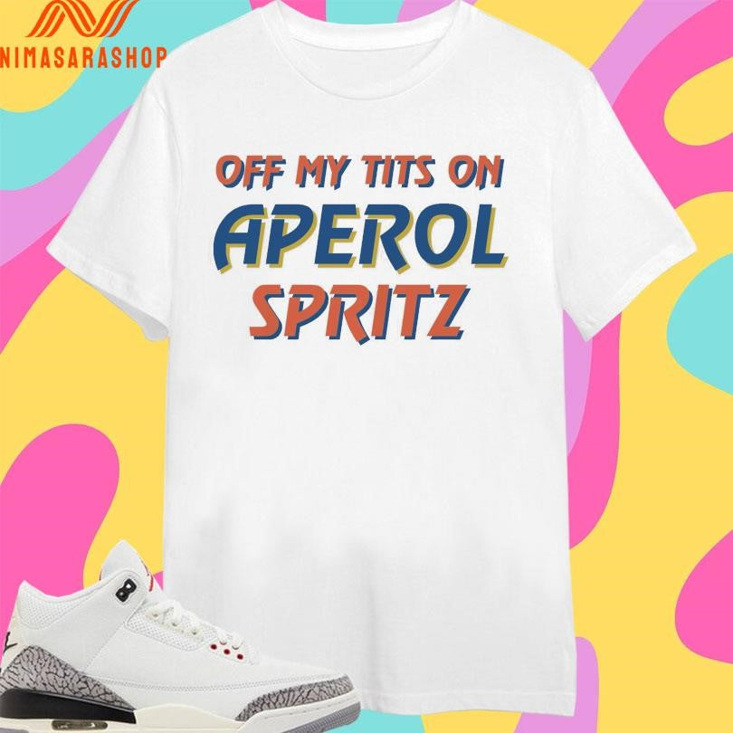 Off My Tits On Aperol Spritz Shirts