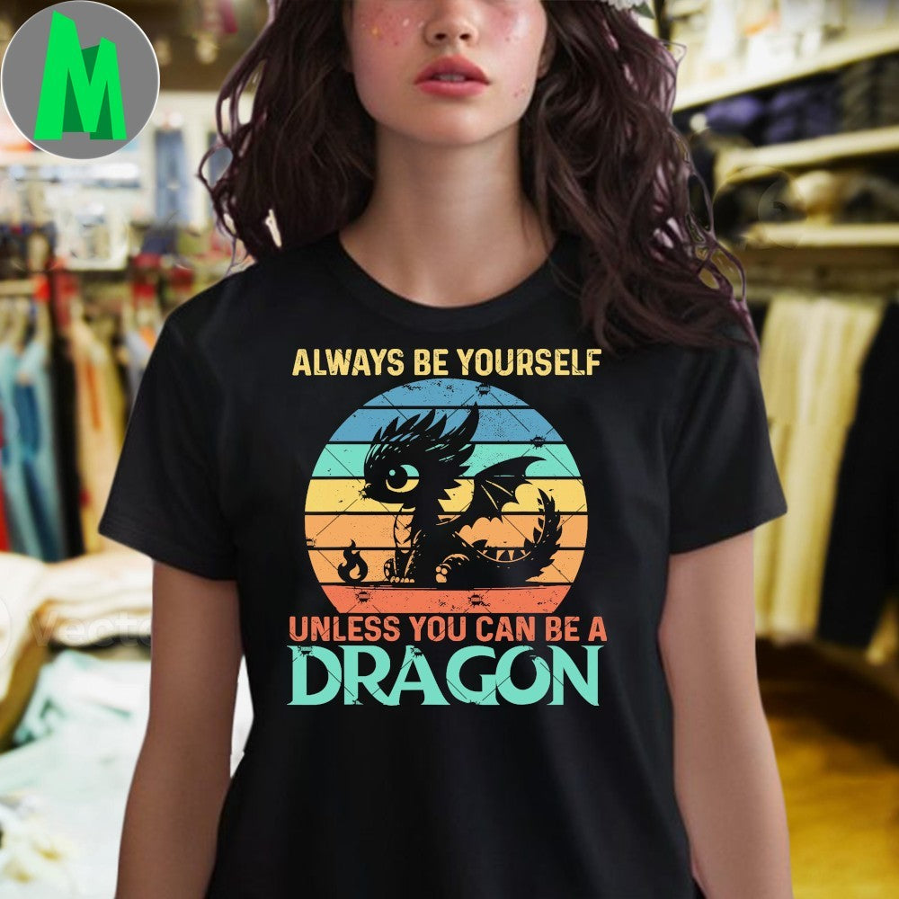 Always Be Yourself Unless You Can Be A Dragon Shirt
