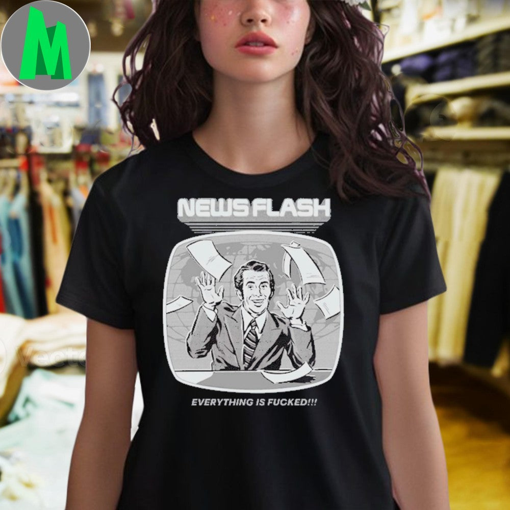 Bonkers Corner News Flash Everything Is Fucked Shirt