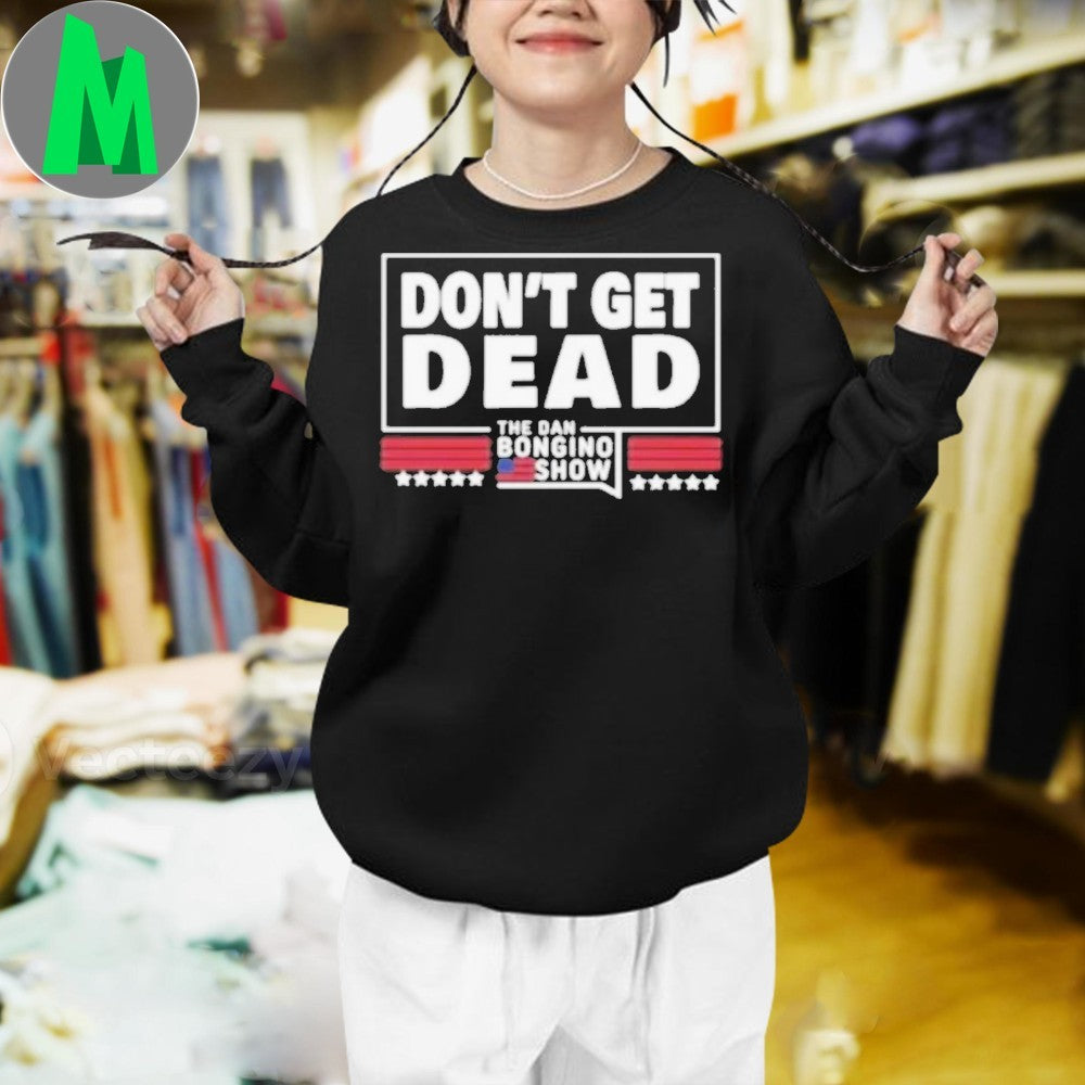 Don’t Get Dead The Dan Bongino Show Political Slogan T-Shirt