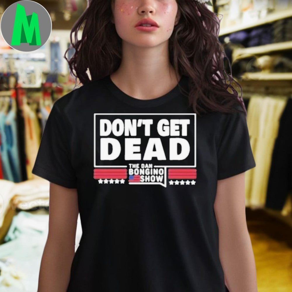 Don’t Get Dead The Dan Bongino Show Political Slogan T-Shirt