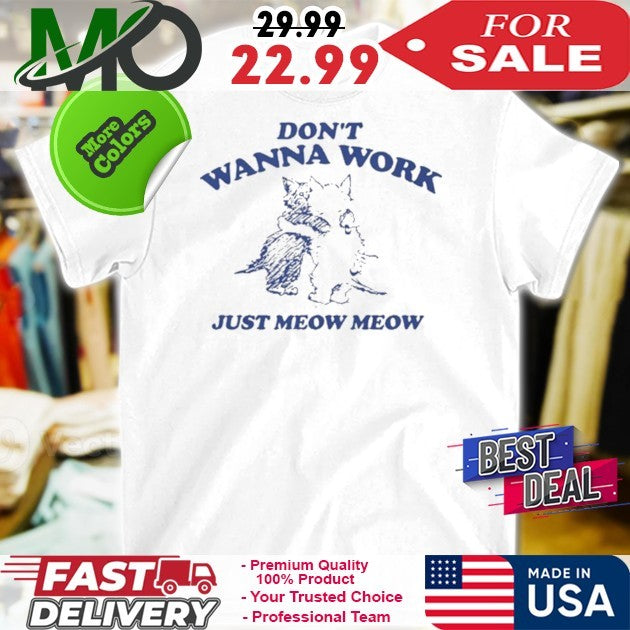 Don’t Wanna Work Just Meow Meow Shirt