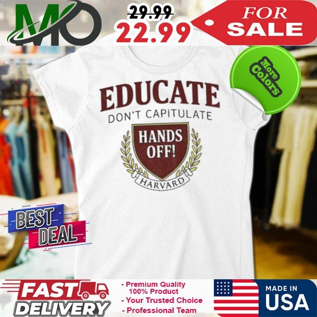 Educate Don’t Capitulate Hands Off Harvard Anti Trump shirt