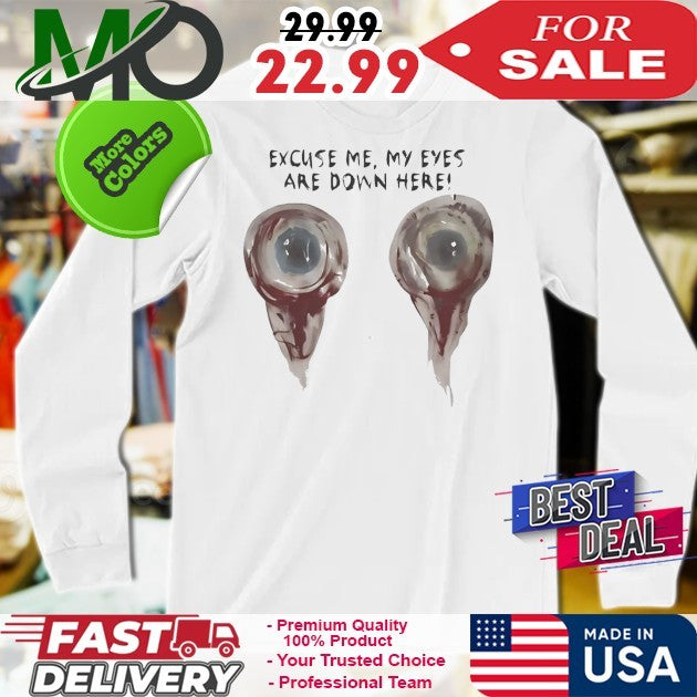 Excuse Me My Eyes Are Down Here Funny Novelty Graphic Shirt