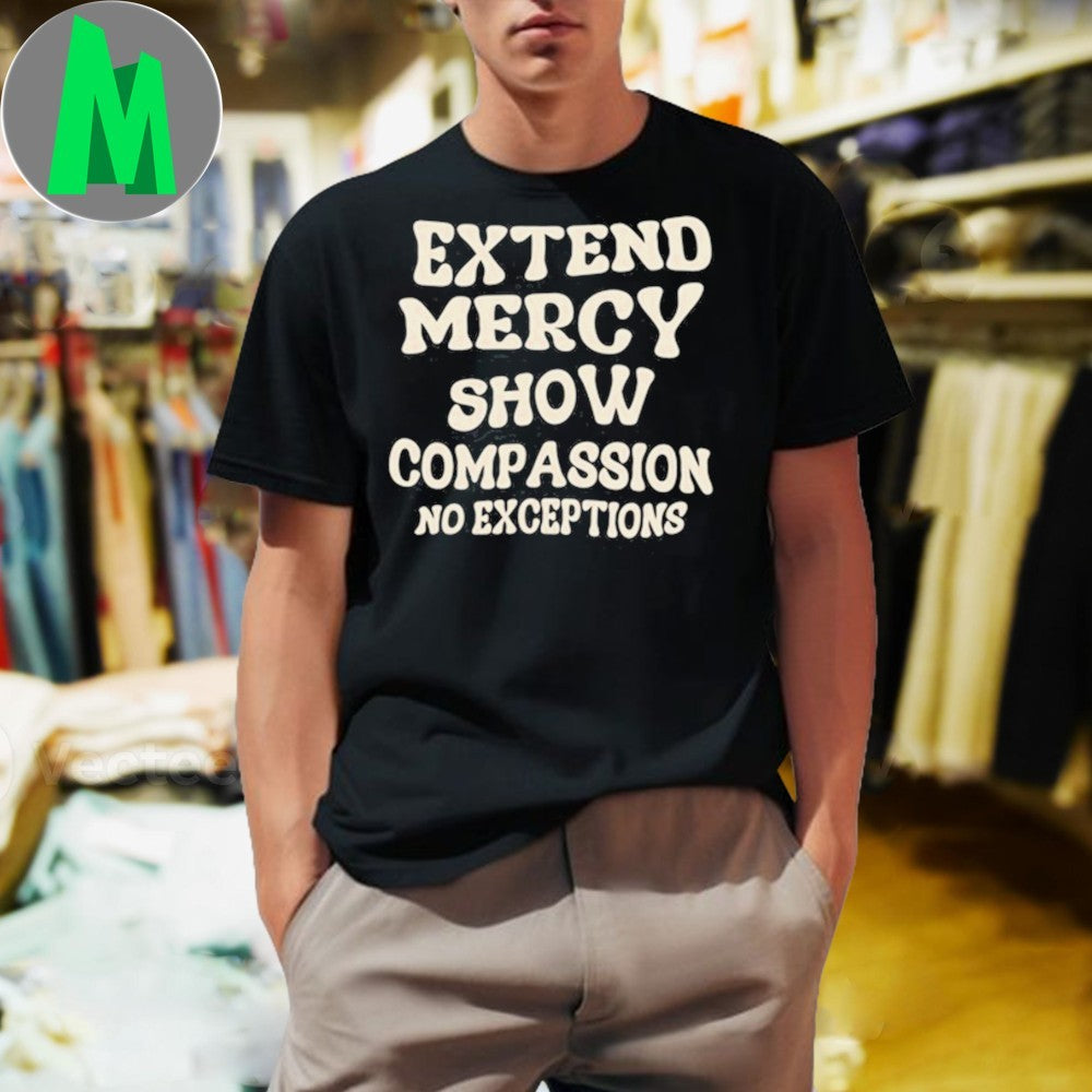 Extend Mercy Show Compassion No Exceptions Slogan T-Shirt