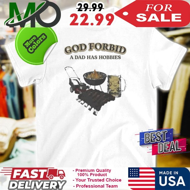 God Forbid A Dad Has Hobbies Funny BBQ Grilling Lawn Mowing Beer T-Shirt