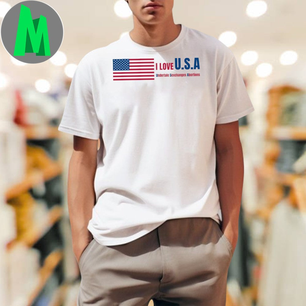 Got Funny I Love U.S.A Undertale Sexchanges Abortions Shirt