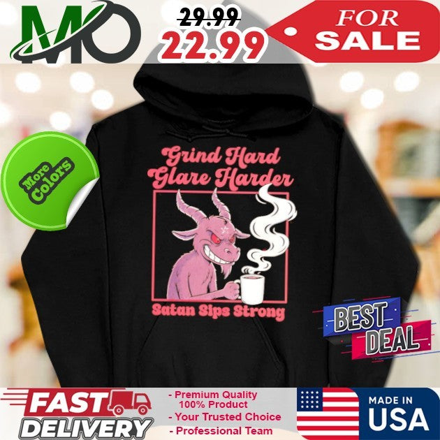 Grind Hard Glare Harder Satan Sips Strong Shirt