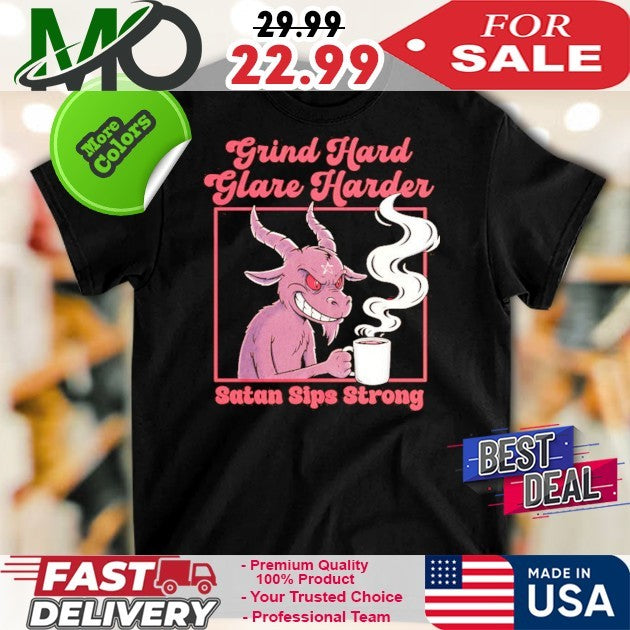 Grind Hard Glare Harder Satan Sips Strong Shirt