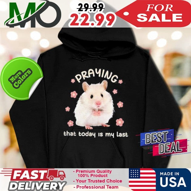 Hamster Praying That Today Is My Last Funny Meme Shirt