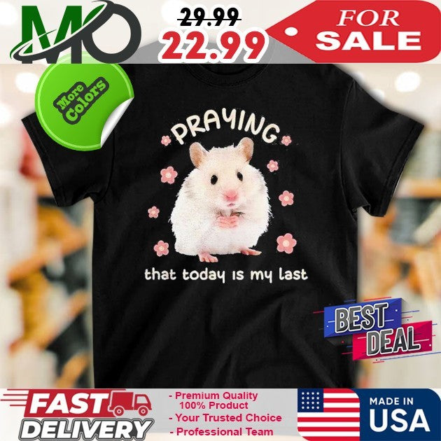 Hamster Praying That Today Is My Last Funny Meme Shirt