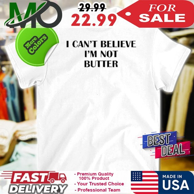 I Can’t Believe I’m Not Butter Shirt