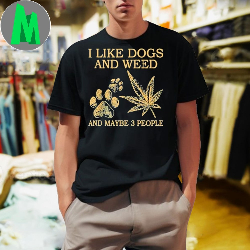 I Like Dogs And Weed And Maybe 3 People T-Shirt Funny Sarcastic Graphic Tee Cannabis Leaf & Paw Print