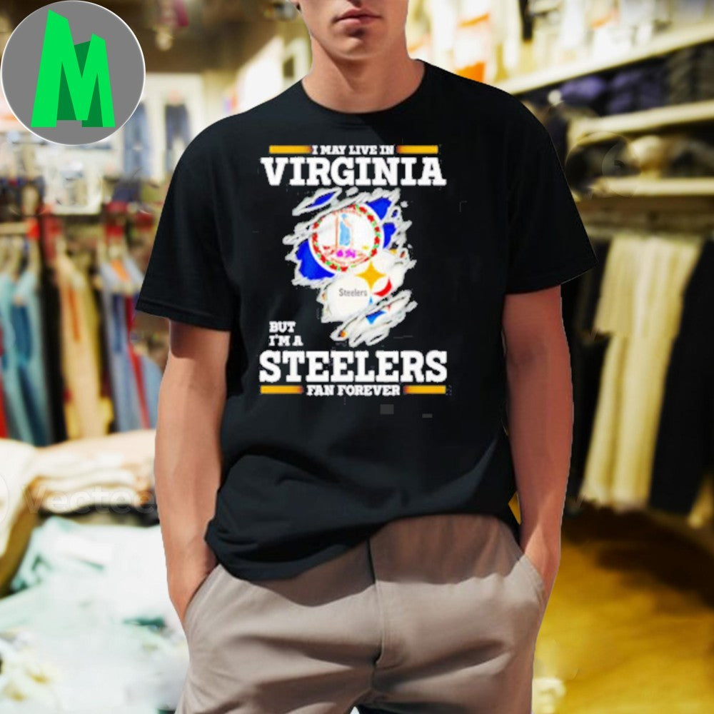 I May Live In Virginia But I’m A Steelers Fan Forever Shirt