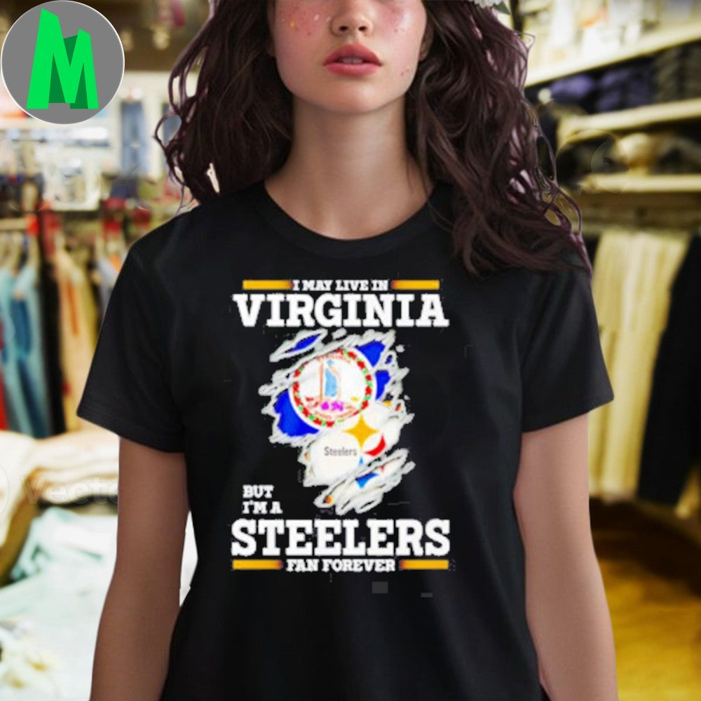 I May Live In Virginia But I’m A Steelers Fan Forever Shirt