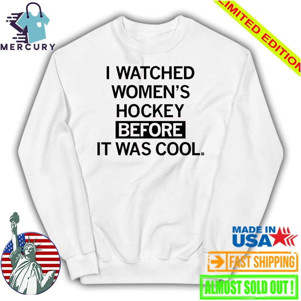 I Watched Women’s Hockey Before It Was Cool Shirt