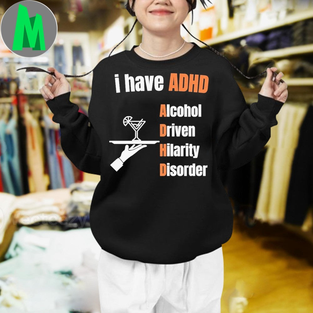 I have ADHD Alcohol Driven Hilarity Disorder Shirt