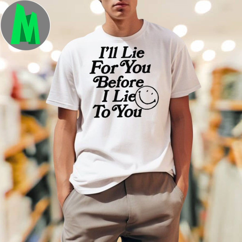 I’ll Lie For You Before I Lie To You Smiley Face T-Shirt Funny Quote Graphic Tee Humorous