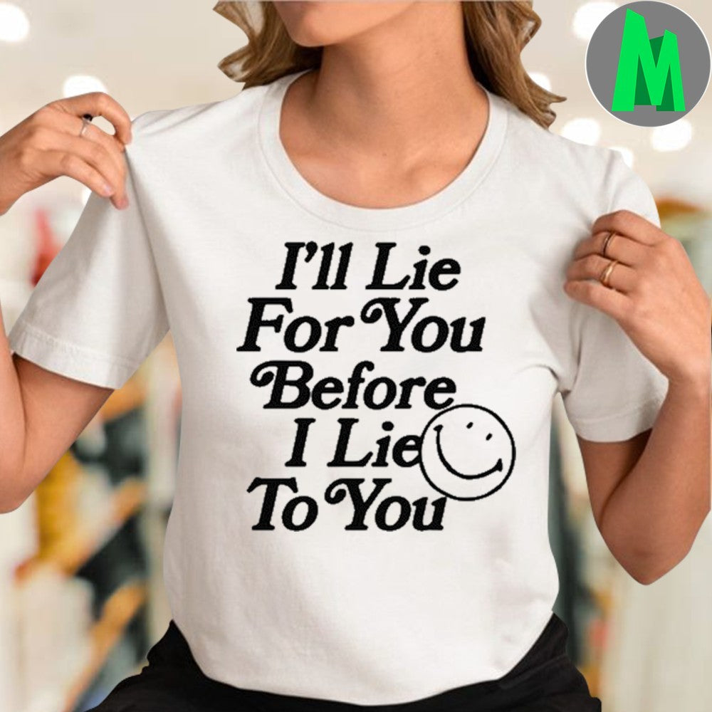 I’ll Lie For You Before I Lie To You Smiley Face T-Shirt Funny Quote Graphic Tee Humorous
