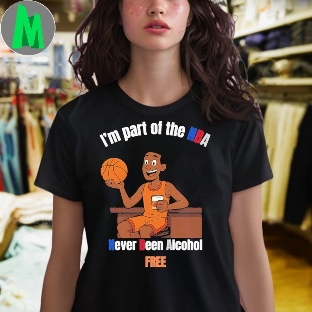 I’m part of the NBA Never Been Alcohol FREE Shirt
