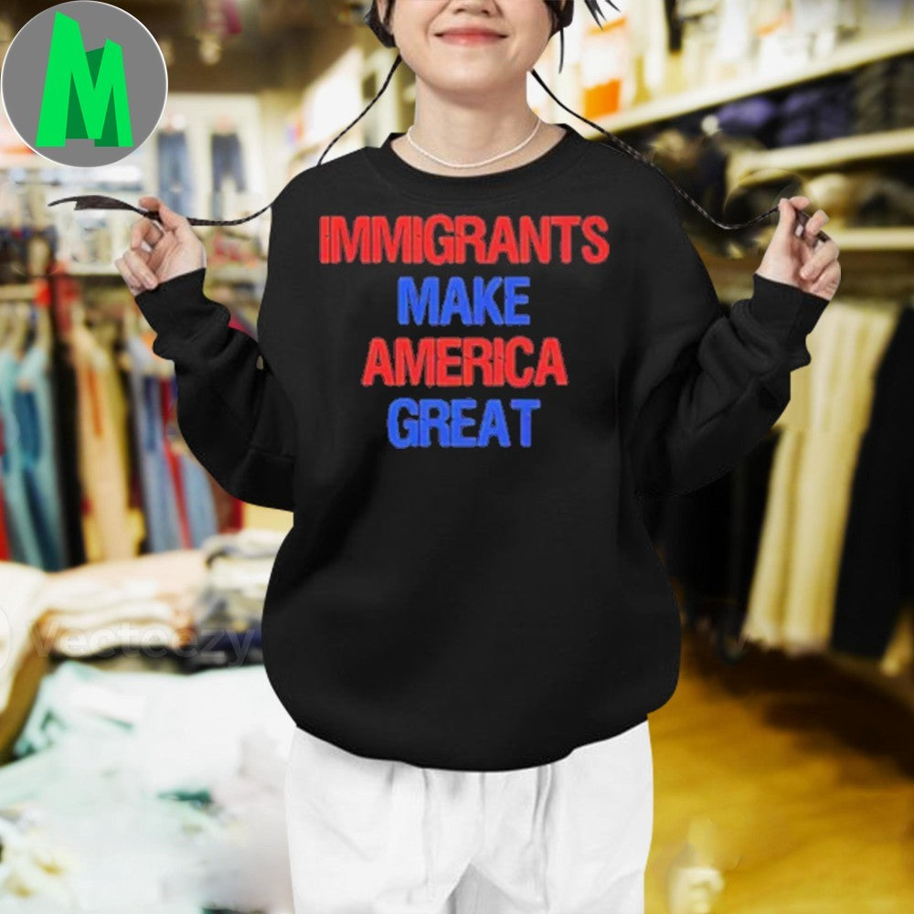 Immigrants Make America Great Slogan Shirt