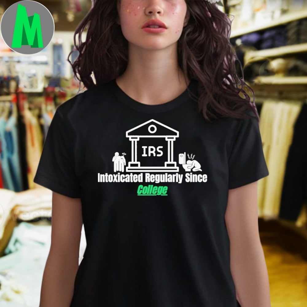 Intoxicated Regularly Since College IRS Humor T-Shirt
