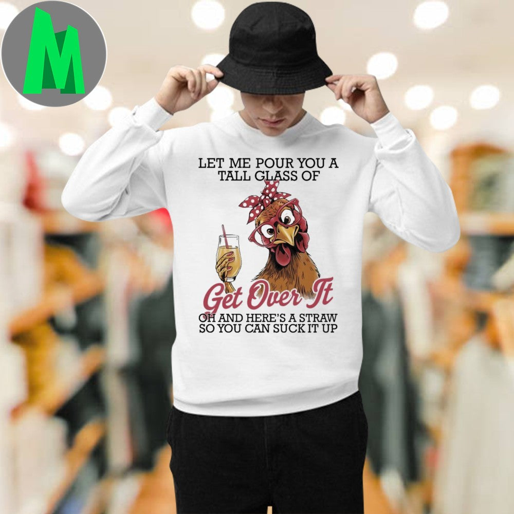 Let Me Pour You A Tall Glass Of Get Over It Funny Chicken Graphic T-Shirt