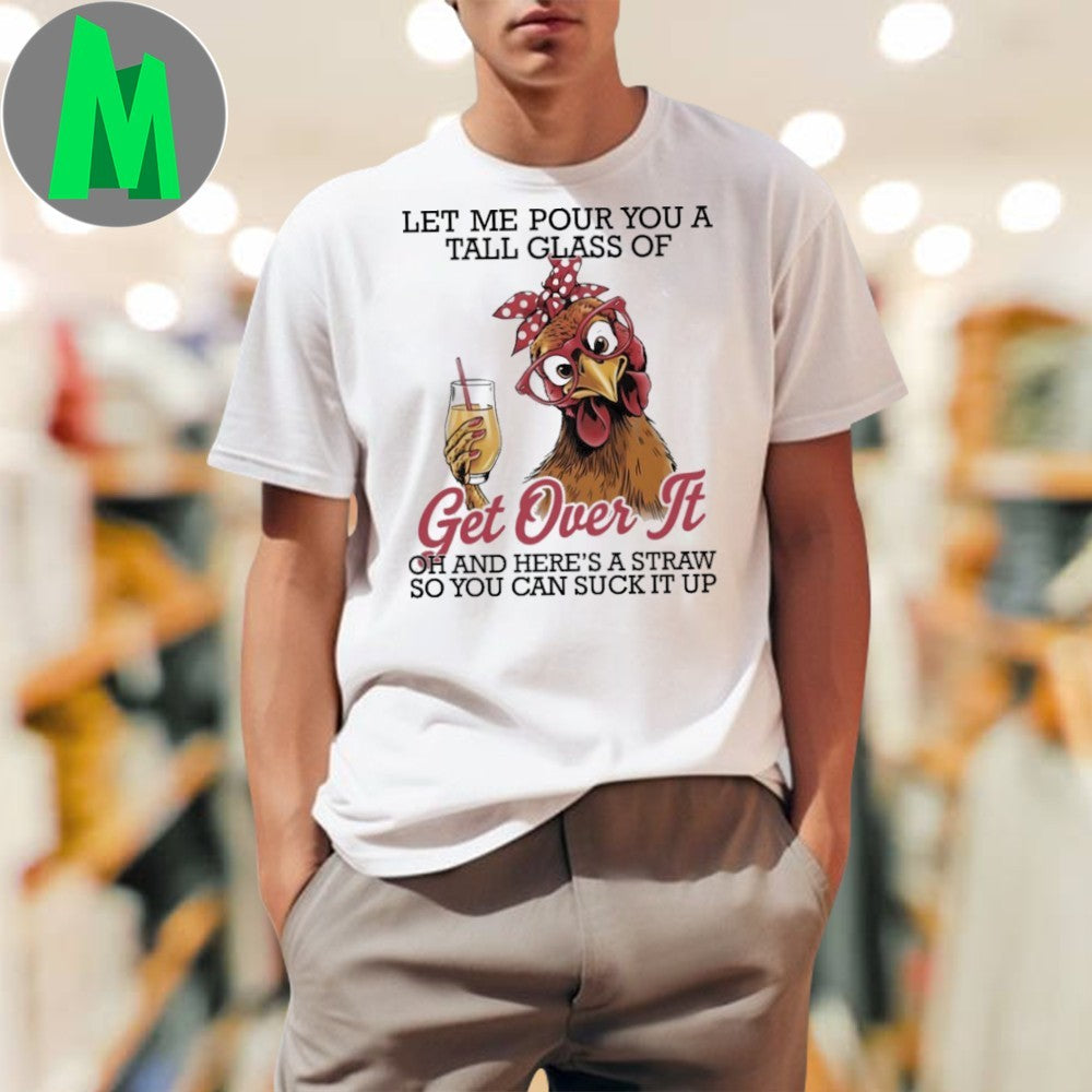 Let Me Pour You A Tall Glass Of Get Over It Funny Chicken Graphic T-Shirt