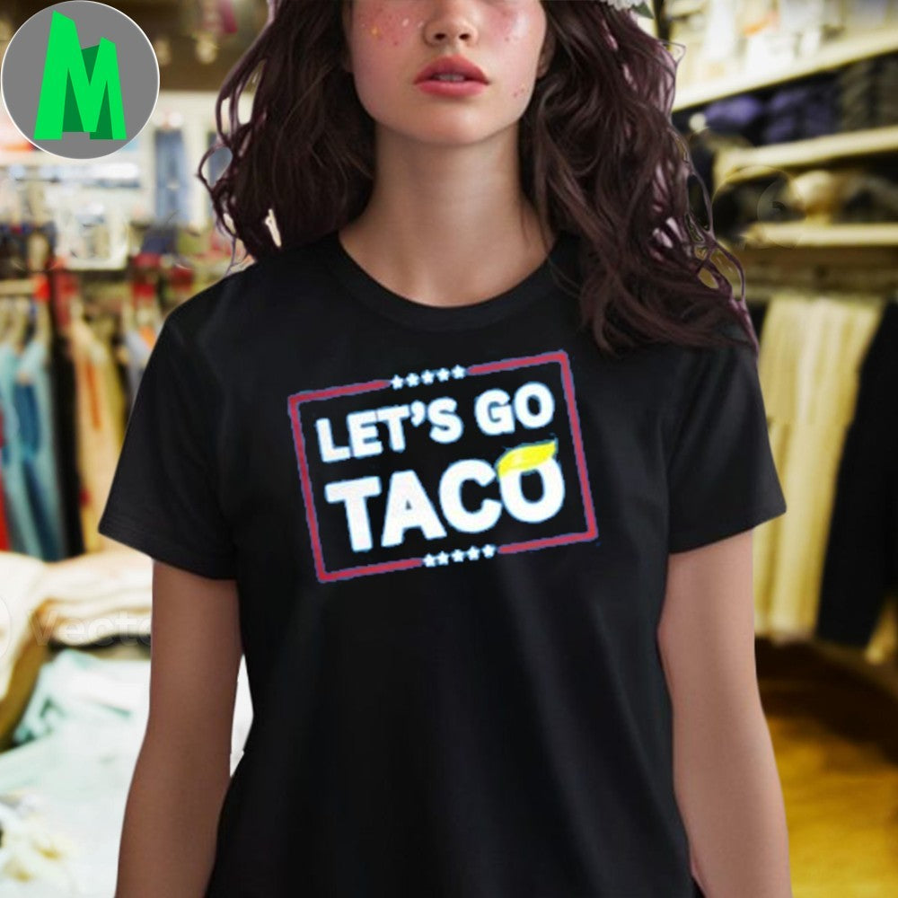 Let’s Go Taco Anti-Trump Political Humor T-Shirt Satirical Graphic Tee