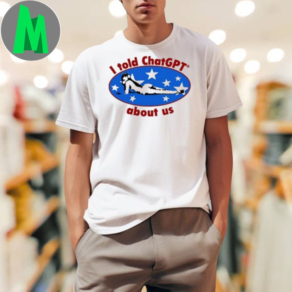 Maison Rapito I Told ChatGPT About Us Funny AI T-Shirt Humorous Tech Tee