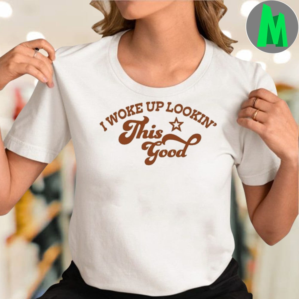 Opinionated Hottie, Mph I Woke Up Looking’ This Good Shirt