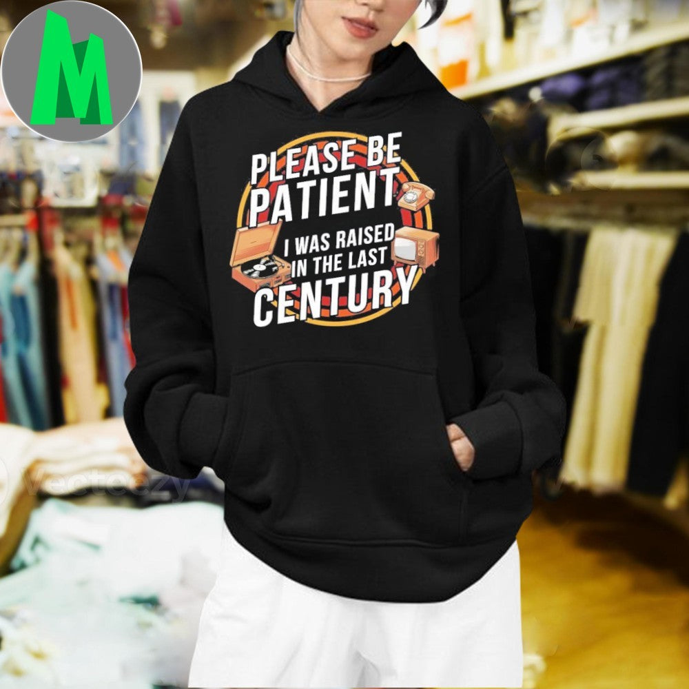 Please be patient I was raised in the last century Shirt