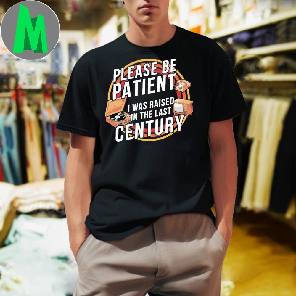 Please be patient I was raised in the last century Shirt