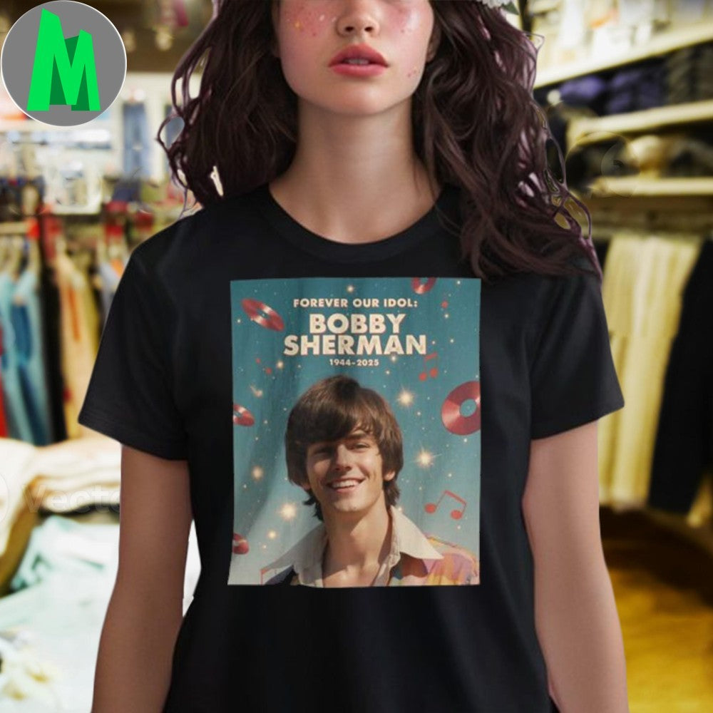 Rip Bobby Sherman Memorial Died Death 1943 2025 Forever Our Idol Shirt