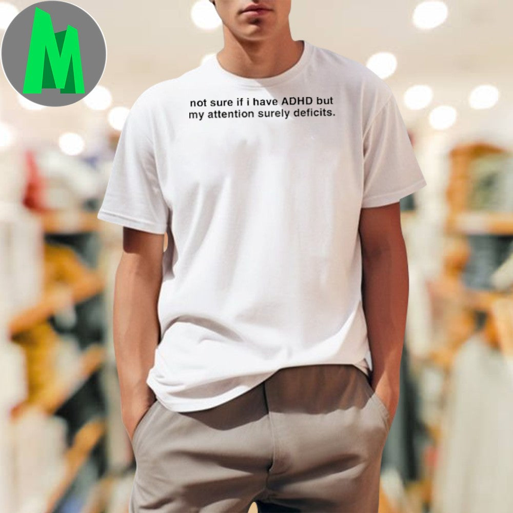 Sien Loves Videos Wearing Not Sure If I Have Adhd But My Attention Surely Deficits Shirt