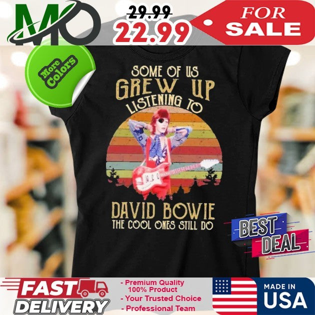 Some Of Us Grew Up Listening To David Bowie The Cool Ones Still Do Shirt