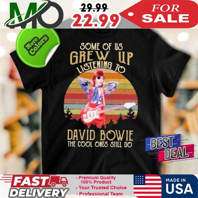 Some Of Us Grew Up Listening To David Bowie The Cool Ones Still Do Shirt