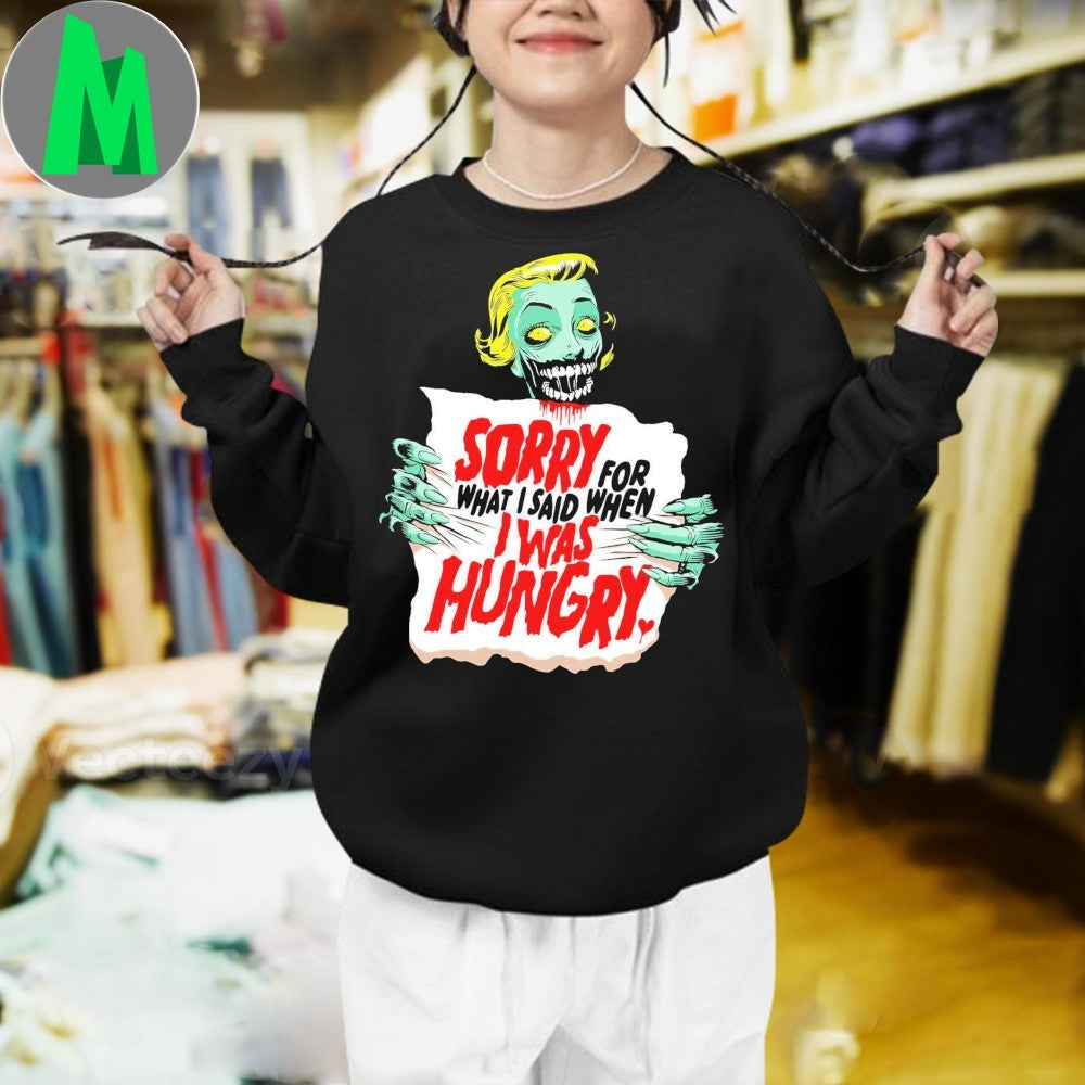 Sorry Zombie For What I Said When I Was Hungry Shirt