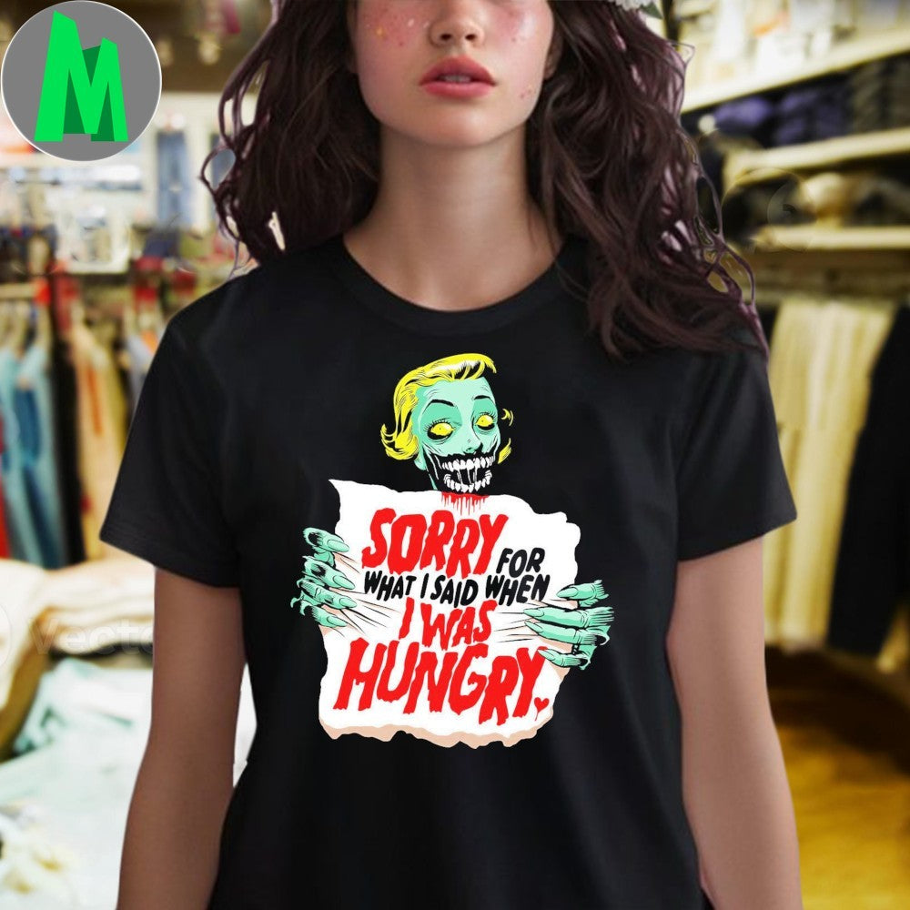 Sorry Zombie For What I Said When I Was Hungry Shirt