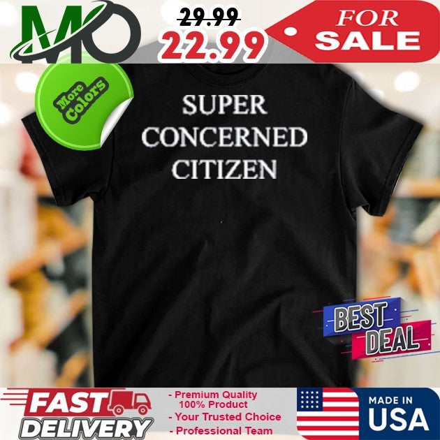 Super concerned citizen shirt