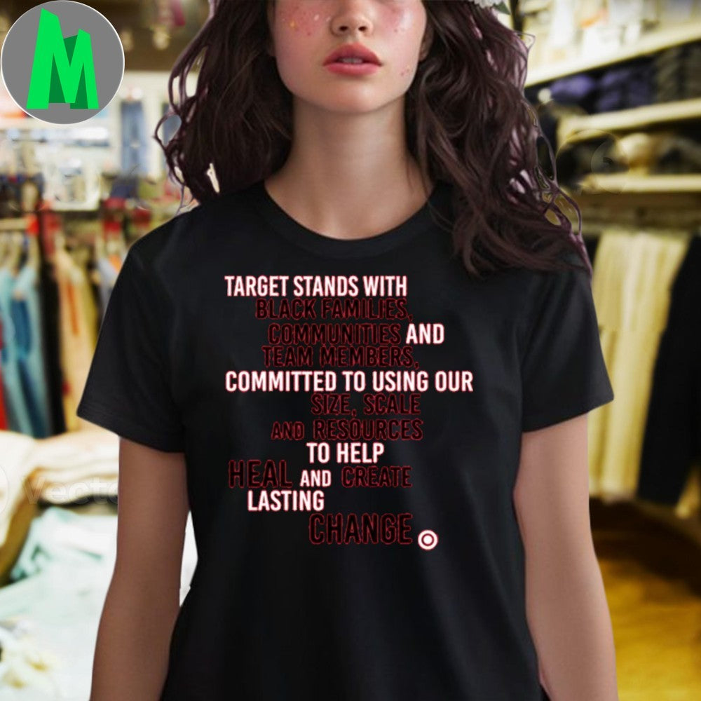 Target Stands With Black Families Communities And Team Members. Committed To Using Ou Size, Scale And Resources To Help Heal And Create Lasting Change Shirt