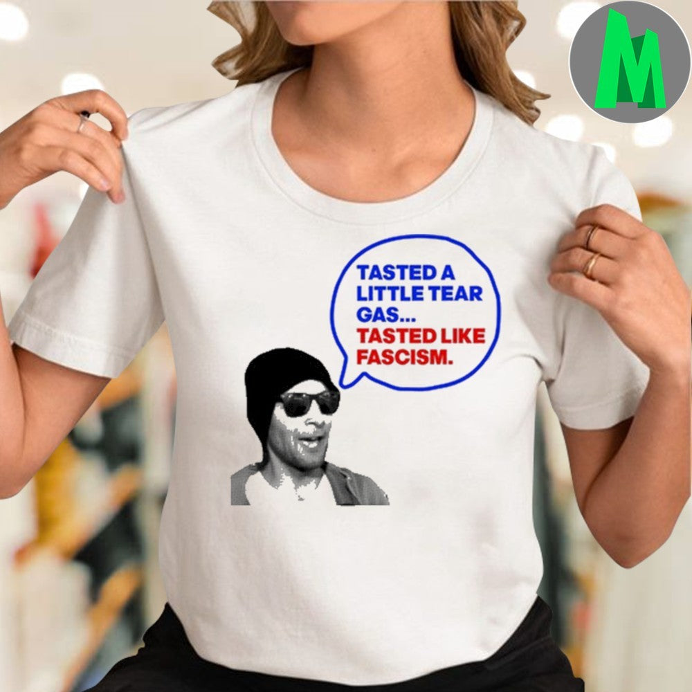 Tasted A Little Tear Gas Tasted Like Fascism Shirt