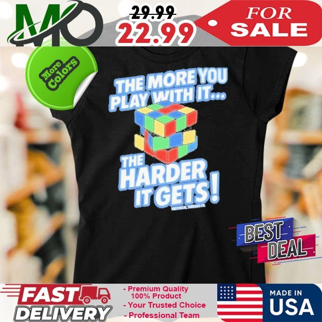 The More You Play With The Harder It Gets Tee Shirt Unethical Threads Store The More You Play With It Rubix Cube
