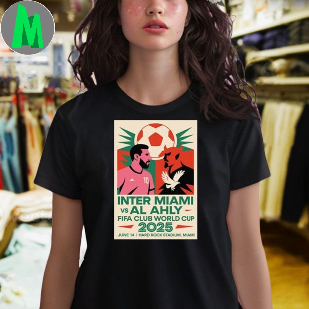 The Ultimate Showdown Messi Inter Miami And Al Ahly At The 2025 FIFA Club World Cup Opener On June Hard Rock Stadium Miami Shirt