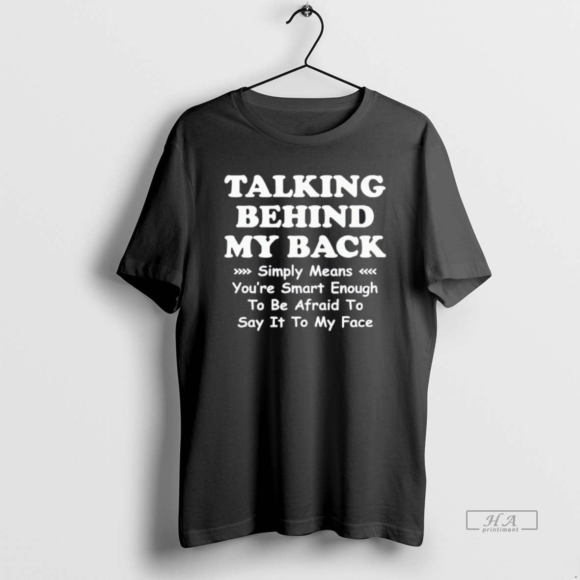 Official Trendy Talking Behind My Back Simply Means Youre Smart Enough To Be Afraid To