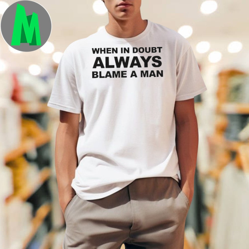 When in Doubt Always Blame A Man Shirt