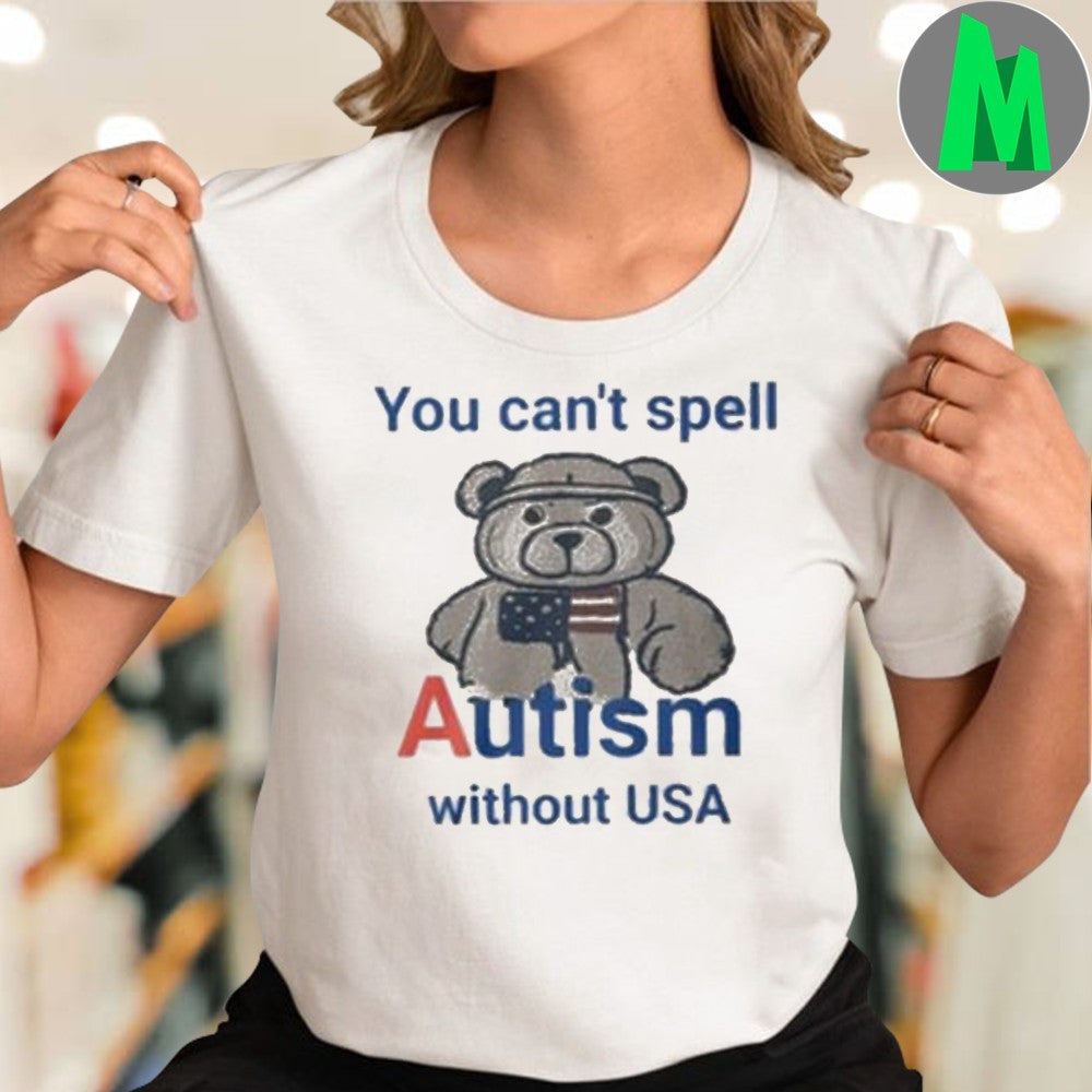 You Can’t Spell Autism Without USA Patriotic Bear T-Shirt Autism Awareness Graphic Tee