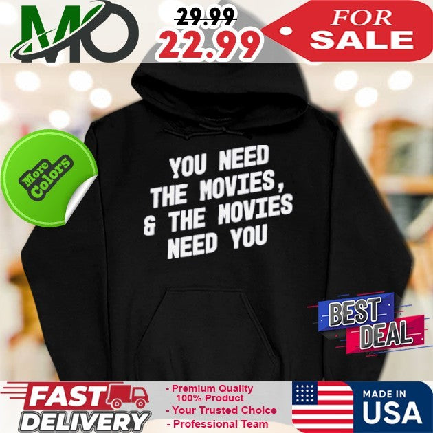 You Need The Movies And The Movies Need You Shirt