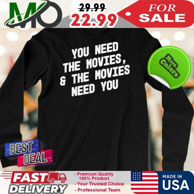 You Need The Movies And The Movies Need You Shirt